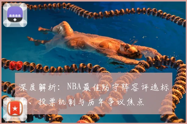 深度解析:NBA最佳防守阵容评选标准、投票机制与历年争议焦点